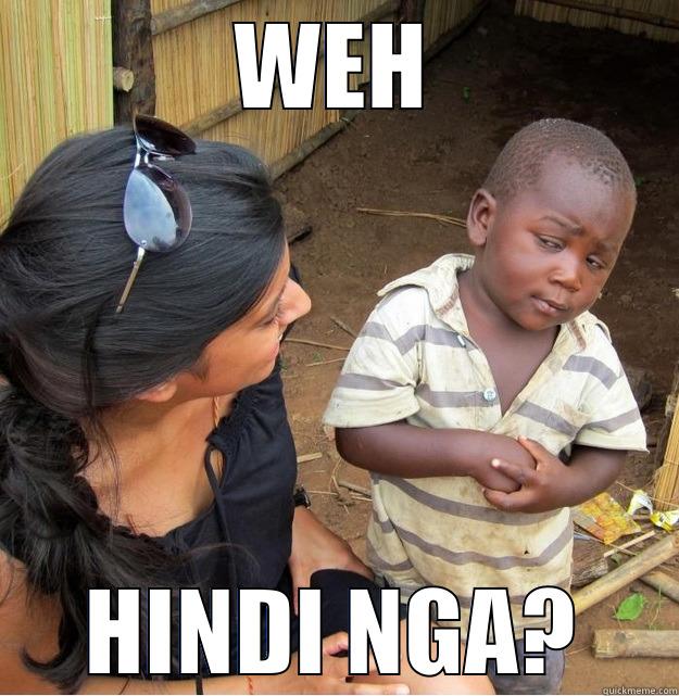 WEH HINDI NGA? Skeptical Third World Kid