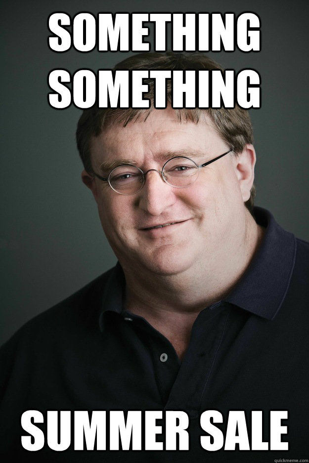 Something something summer sale - Something something summer sale  Gabe Newell