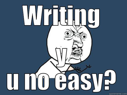 WRITING Y U NO EASY? Y U No