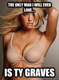The only man I will ever love.... is Ty Graves  Kate Upton