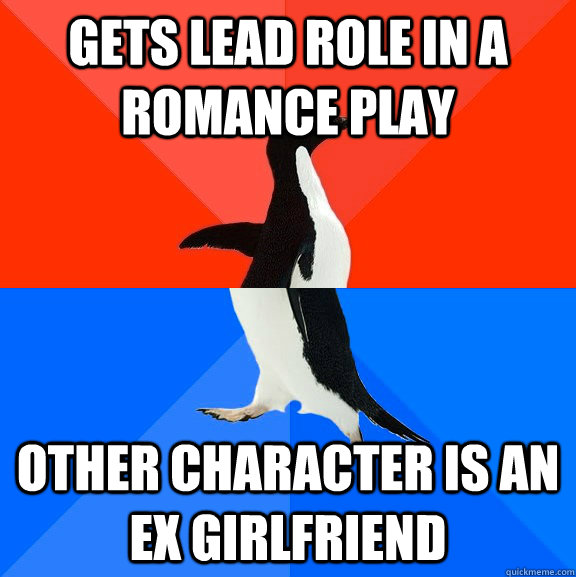 Gets lead role in a romance play Other character is an ex girlfriend  Socially Awesome Awkward Penguin