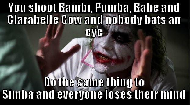 YOU SHOOT BAMBI, PUMBA, BABE AND CLARABELLE COW AND NOBODY BATS AN EYE DO THE SAME THING TO SIMBA AND EVERYONE LOSES THEIR MIND Joker Mind Loss