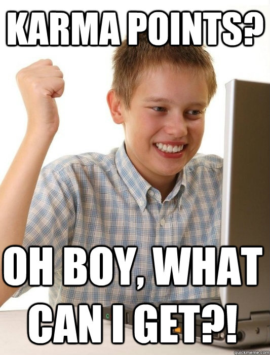 Karma points? Oh boy, what can i get?!  First Day on the Internet Kid