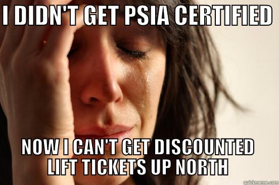 Discounted Lift tickets - I DIDN'T GET PSIA CERTIFIED  NOW I CAN'T GET DISCOUNTED LIFT TICKETS UP NORTH First World Problems