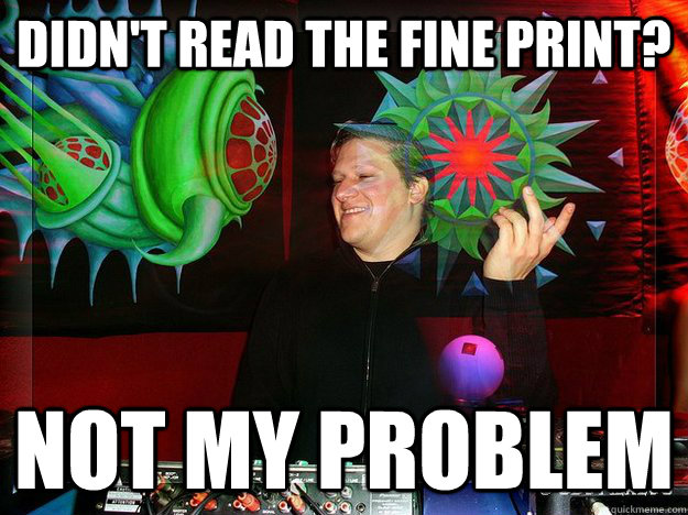 didn't read the fine print? not my problem - didn't read the fine print? not my problem  Scumbag Psytrance Label Owner