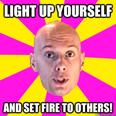 light up yourself and set fire to others! - light up yourself and set fire to others!  Typical krishna sectarian angry