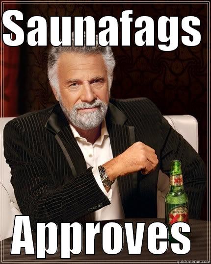 SAUNAFAGS  APPROVES The Most Interesting Man In The World