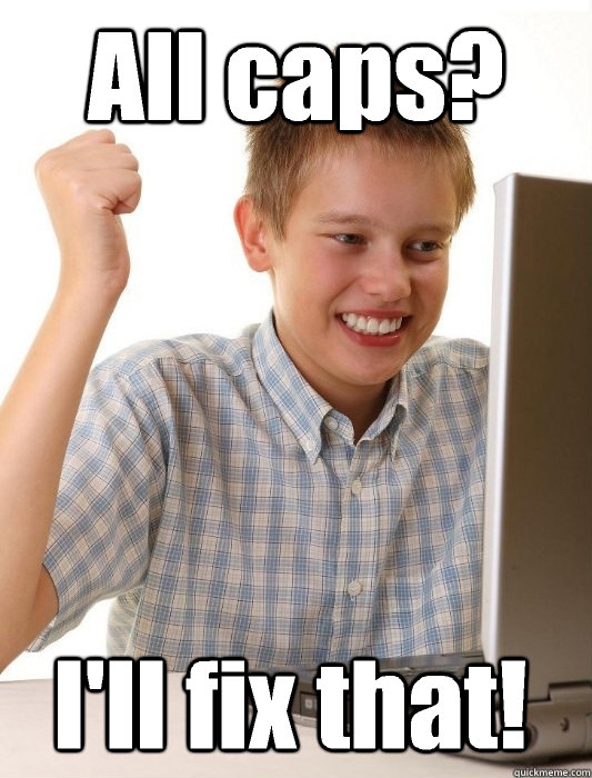 All caps? I'll fix that!  First Day on the Internet Kid