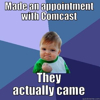MADE AN APPOINTMENT WITH COMCAST THEY ACTUALLY CAME Success Kid