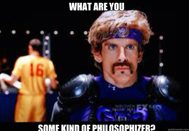 What are you Some kind of philosophizer?  Dodgeball movie