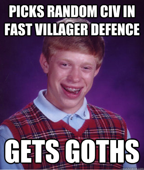 Picks random civ in fast villager defence gets goths  Bad Luck Brian