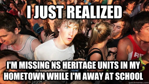 I just realized I'm missing NS heritage units in my hometown while I'm away at school  Sudden Clarity Clarence