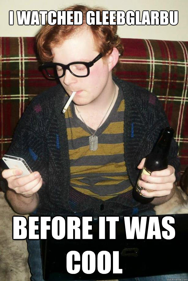 I watched Gleebglarbu Before it was cool   
