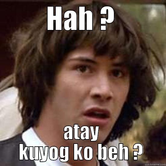 HAH ? ATAY KUYOG KO BEH ? conspiracy keanu