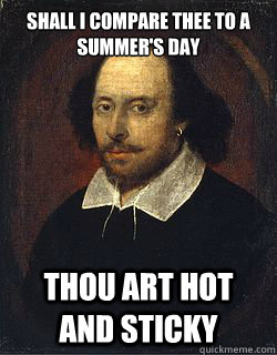 Shall I compare thee to a summer's day Thou art hot and sticky - Shall I compare thee to a summer's day Thou art hot and sticky  Shakespeare Twin