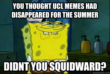 you thought UCL memes had disappeared for the summer didnt you squidward?  Funny Spongebob