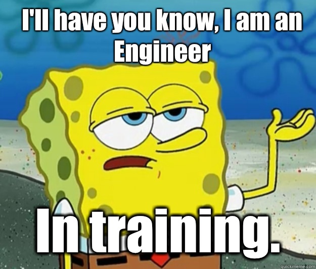 I'll have you know, I am an Engineer In training.  How tough am I