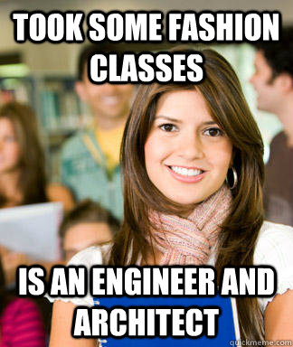 Took some fashion classes Is an engineer and architect - Took some fashion classes Is an engineer and architect  Sheltered College Freshman