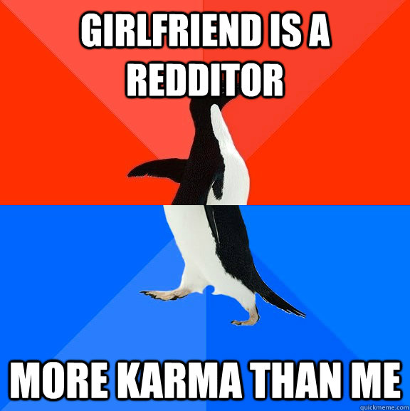 girlfriend is a redditor more karma than me  Socially Awesome Awkward Penguin