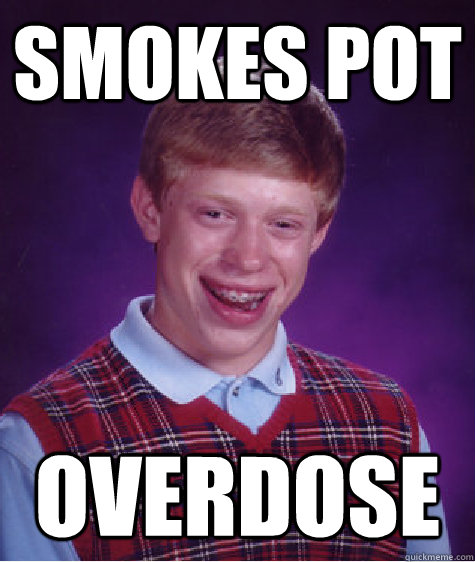 Smokes Pot Overdose  Bad Luck Brian