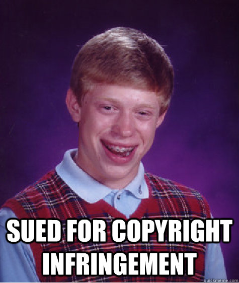  sued for copyright infringement -  sued for copyright infringement  Bad Luck Brian