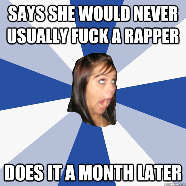 says she would never usually fuck a rapper does it a month later  Annoying Facebook Girl