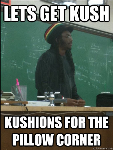 Lets Get Kush kushIons for the pillow corner  Rasta Science Teacher
