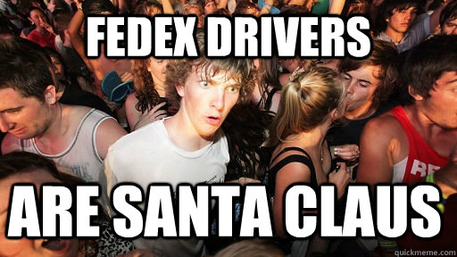 FedEx Drivers are santa claus - FedEx Drivers are santa claus  Sudden Clarity Clarence