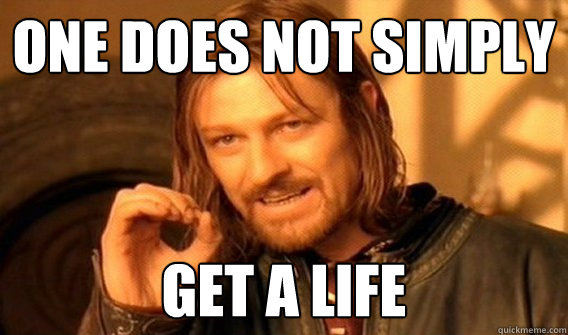 One does not simply get a life  One does not simply beat skyrim