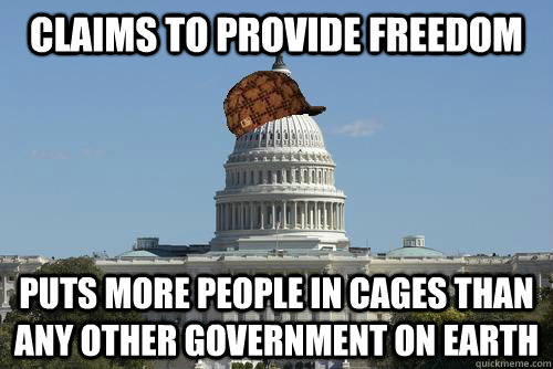 Claims to provide freedom puts more people in cages than any other government on earth  Scumbag Government