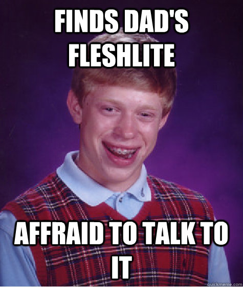 finds dad's fleshlite affraid to talk to it  Bad Luck Brian