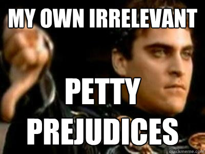 My own irrelevant petty prejudices  Downvoting Roman