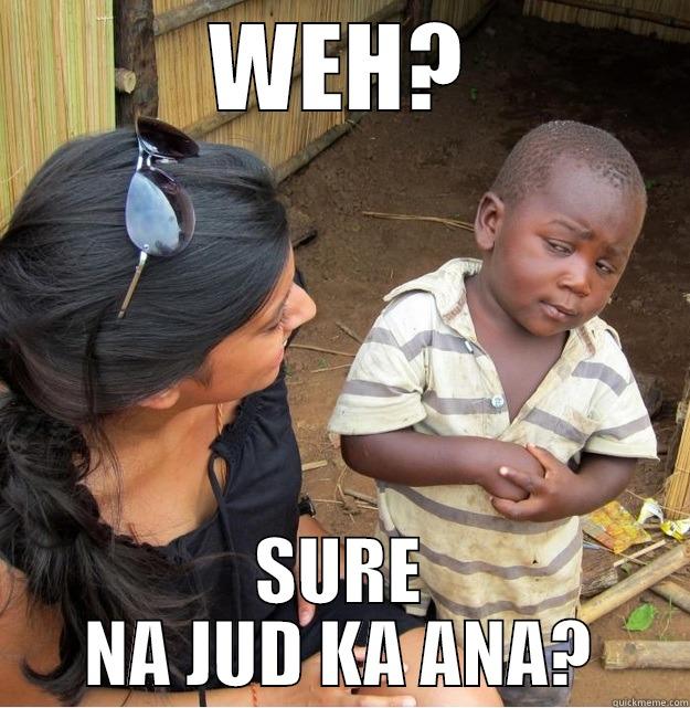 WEH? SURE NA JUD KA ANA? Skeptical Third World Kid
