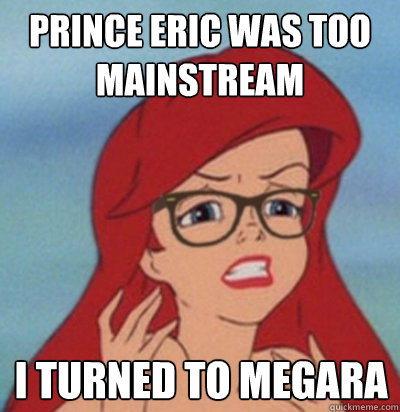 Prince eric was too mainstream I turned to megara  Hipster Ariel