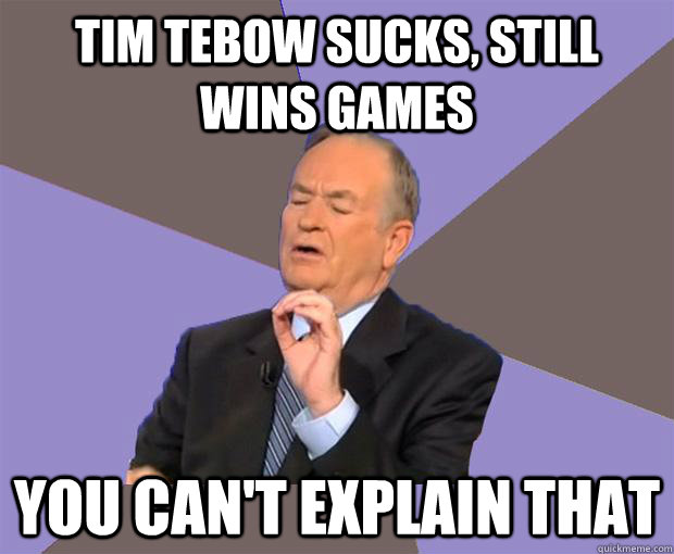 Tim Tebow Sucks, Still wins games You can't explain that  Bill O Reilly