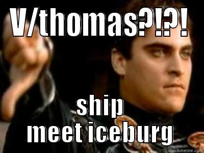 V/THOMAS?!?! SHIP MEET ICEBURG Downvoting Roman