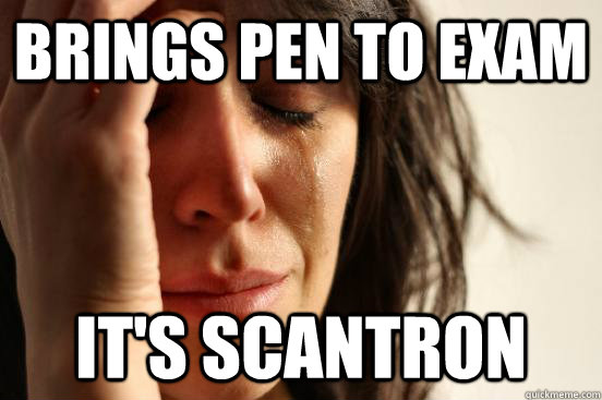 Brings pen to exam it's scantron  First World Problems