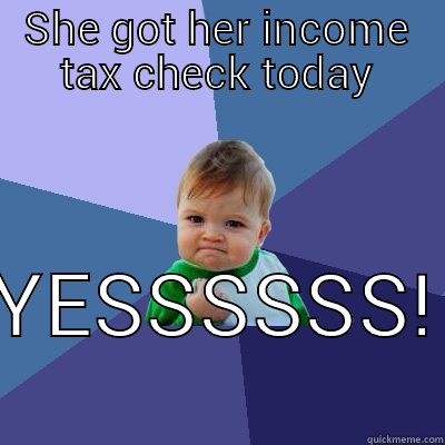 SHE GOT HER INCOME TAX CHECK TODAY YESSSSSS! Success Kid