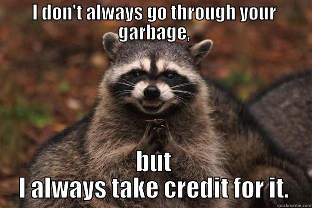 I DON'T ALWAYS GO THROUGH YOUR GARBAGE, BUT I ALWAYS TAKE CREDIT FOR IT. Evil Plotting Raccoon