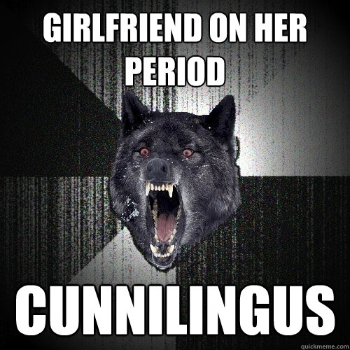 Girlfriend on her period Cunnilingus  Insanity Wolf