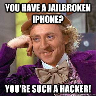 You have a jailbroken iphone? You're such a hacker!  Creepy Wonka