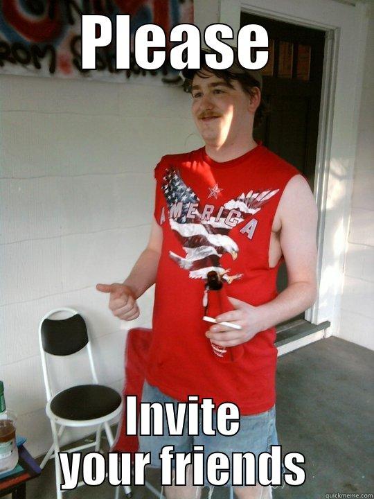 Please invite your friends  - PLEASE  INVITE YOUR FRIENDS Redneck Randal
