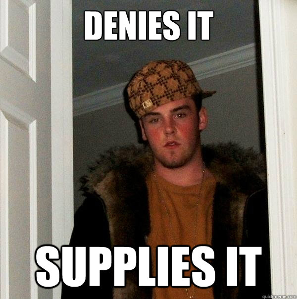 Denies it supplies it  Scumbag Steve