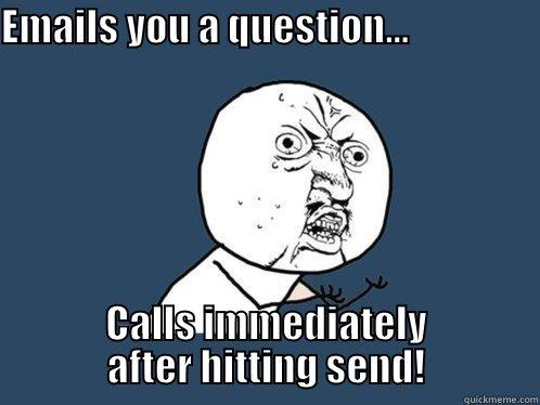 EMAILS YOU A QUESTION...                                  CALLS IMMEDIATELY AFTER HITTING SEND! Y U No