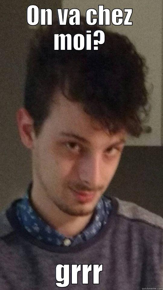 ON VA CHEZ MOI? GRRR Misc