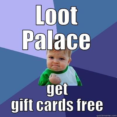 LOOT PALACE GET GIFT CARDS FREE Success Kid