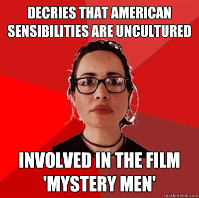 decries that american sensibilities are uncultured involved in the film 'mystery men'  Liberal Douche Garofalo