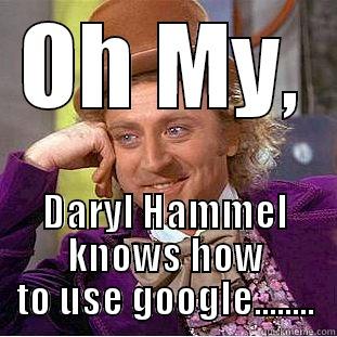 OH MY, DARYL HAMMEL KNOWS HOW TO USE GOOGLE........ Condescending Wonka