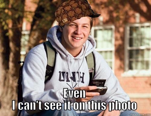  EVEN I CAN'T SEE IT ON THIS PHOTO College Freshman