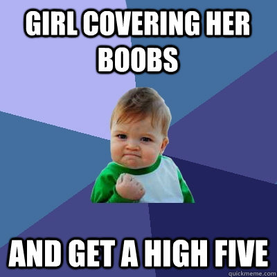 Girl covering her boobs  and get a high five - Girl covering her boobs  and get a high five  Success Kid